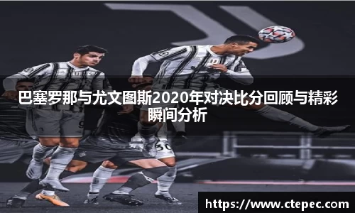 巴塞罗那与尤文图斯2020年对决比分回顾与精彩瞬间分析