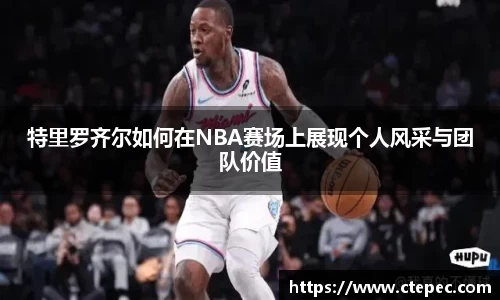 特里罗齐尔如何在NBA赛场上展现个人风采与团队价值